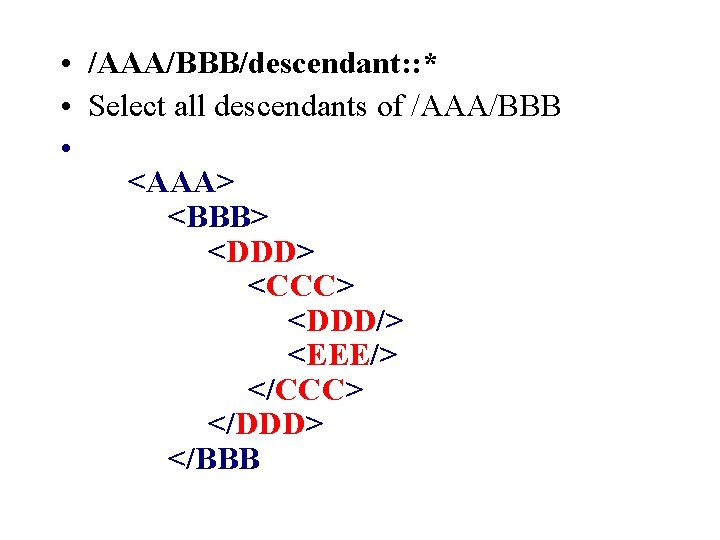  • /AAA/BBB/descendant: : * • Select all descendants of /AAA/BBB • <AAA> <BBB>