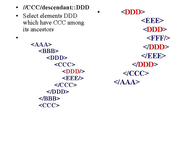  • //CCC/descendant: : DDD • Select elements DDD which have CCC among its