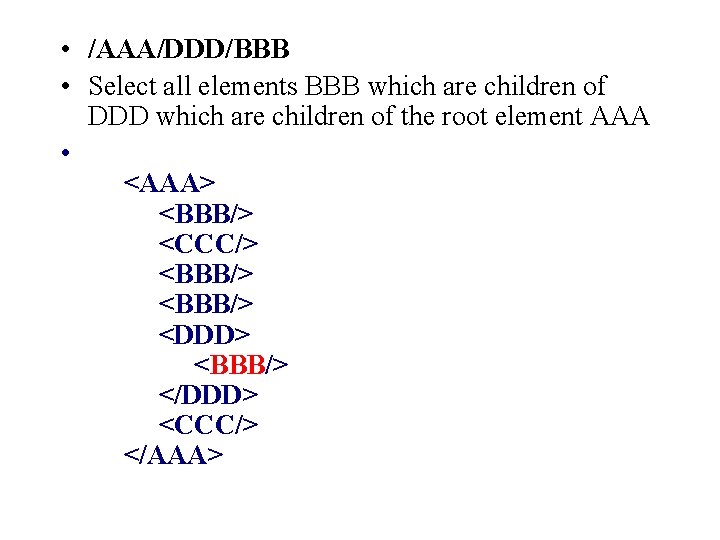  • /AAA/DDD/BBB • Select all elements BBB which are children of DDD which