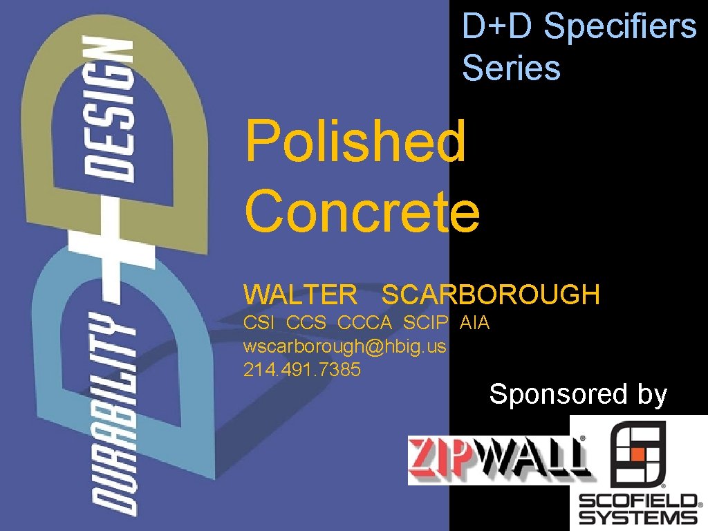 D+D Specifiers Series Polished Concrete WALTER SCARBOROUGH CSI CCS CCCA SCIP AIA wscarborough@hbig. us