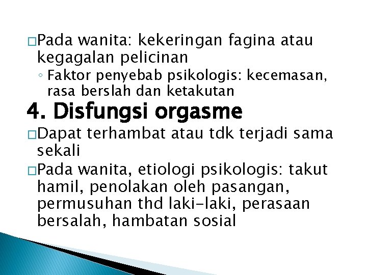 �Pada wanita: kekeringan fagina atau kegagalan pelicinan ◦ Faktor penyebab psikologis: kecemasan, rasa berslah �Pada wanita: kekeringan fagina atau kegagalan pelicinan ◦ Faktor penyebab psikologis: kecemasan, rasa berslah