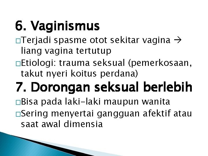 6. Vaginismus �Terjadi spasme otot sekitar vagina liang vagina tertutup �Etiologi: trauma seksual (pemerkosaan,