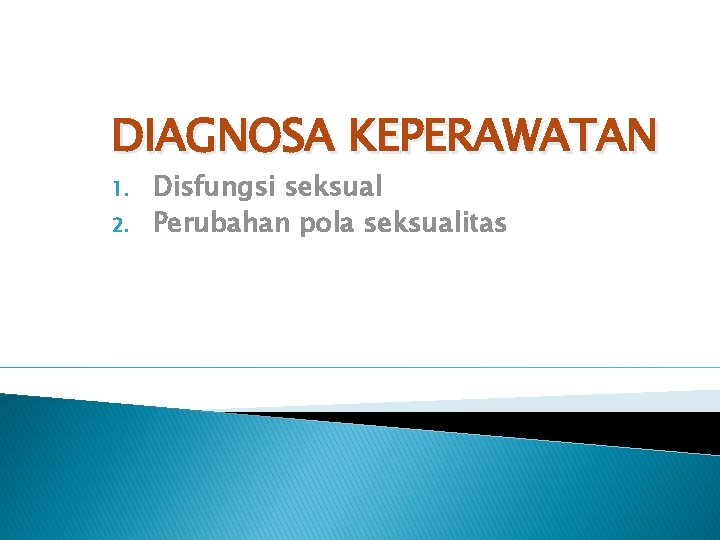 DIAGNOSA KEPERAWATAN 1. 2. Disfungsi seksual Perubahan pola seksualitas 