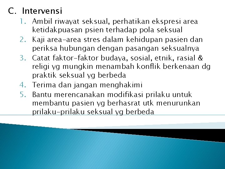 C. Intervensi 1. Ambil riwayat seksual, perhatikan ekspresi area ketidakpuasan psien terhadap pola seksual