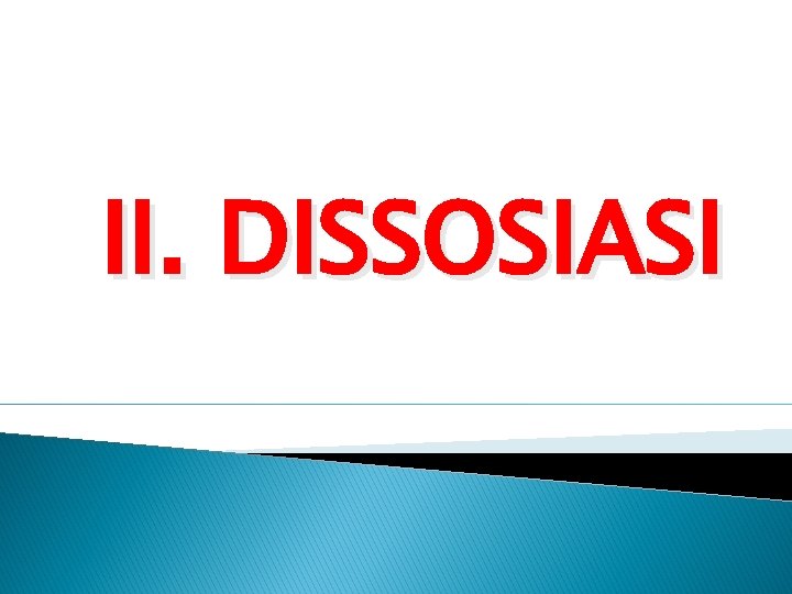 II. DISSOSIASI 