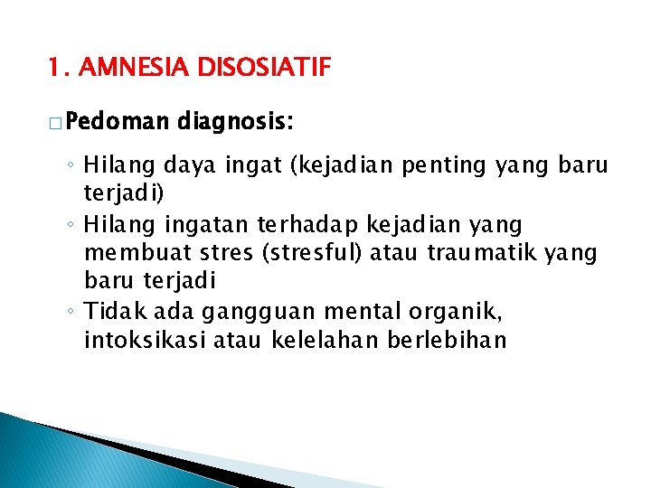 1. AMNESIA DISOSIATIF � Pedoman diagnosis: ◦ Hilang daya ingat (kejadian penting yang baru