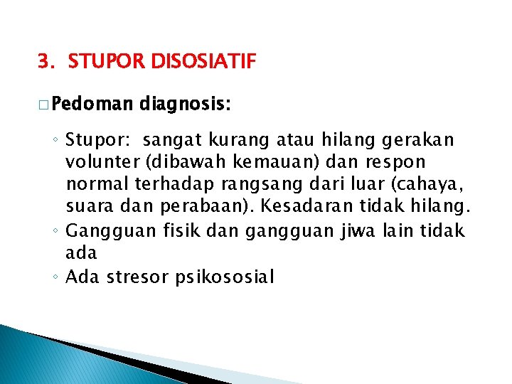 3. STUPOR DISOSIATIF � Pedoman diagnosis: ◦ Stupor: sangat kurang atau hilang gerakan volunter