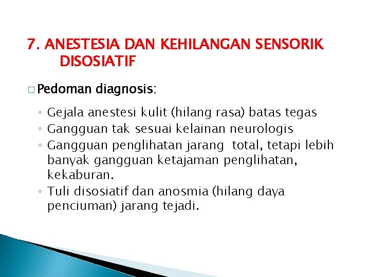 7. ANESTESIA DAN KEHILANGAN SENSORIK DISOSIATIF � Pedoman diagnosis: ◦ Gejala anestesi kulit (hilang