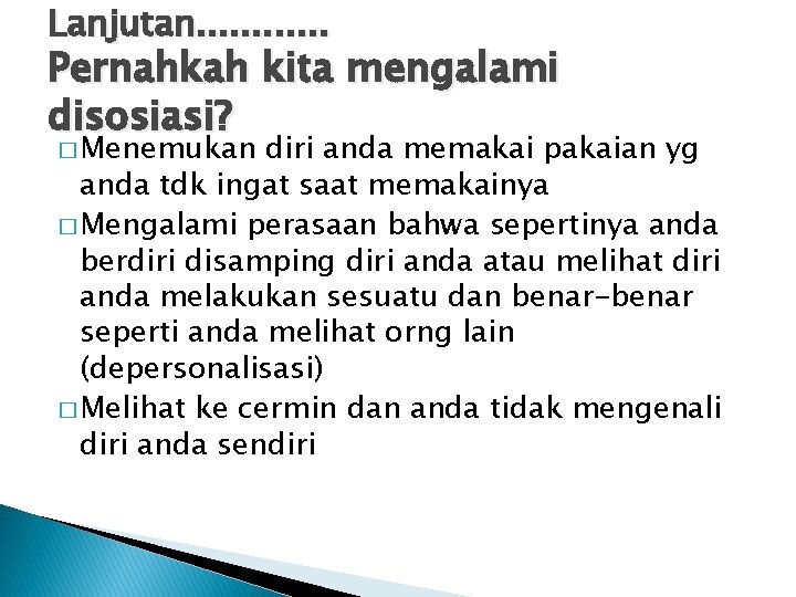 Lanjutan. . . Pernahkah kita mengalami disosiasi? � Menemukan diri anda memakai pakaian yg