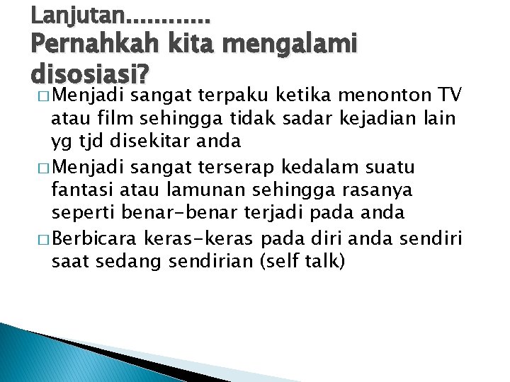 Lanjutan. . . Pernahkah kita mengalami disosiasi? � Menjadi sangat terpaku ketika menonton TV