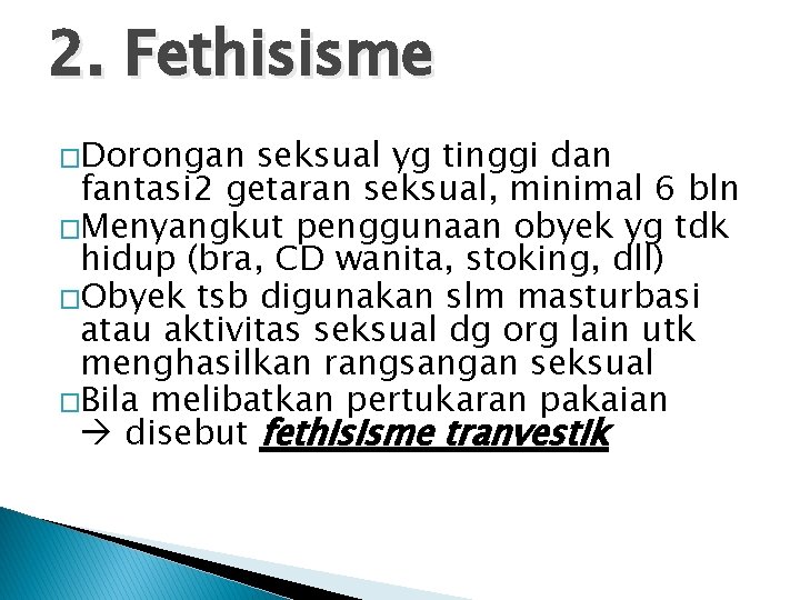 2. Fethisisme �Dorongan seksual yg tinggi dan fantasi 2 getaran seksual, minimal 6 bln