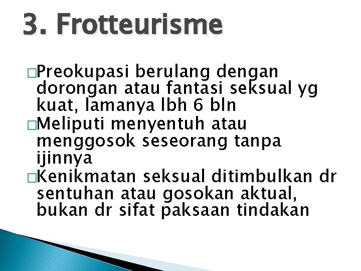 3. Frotteurisme �Preokupasi berulang dengan dorongan atau fantasi seksual yg kuat, lamanya lbh 6