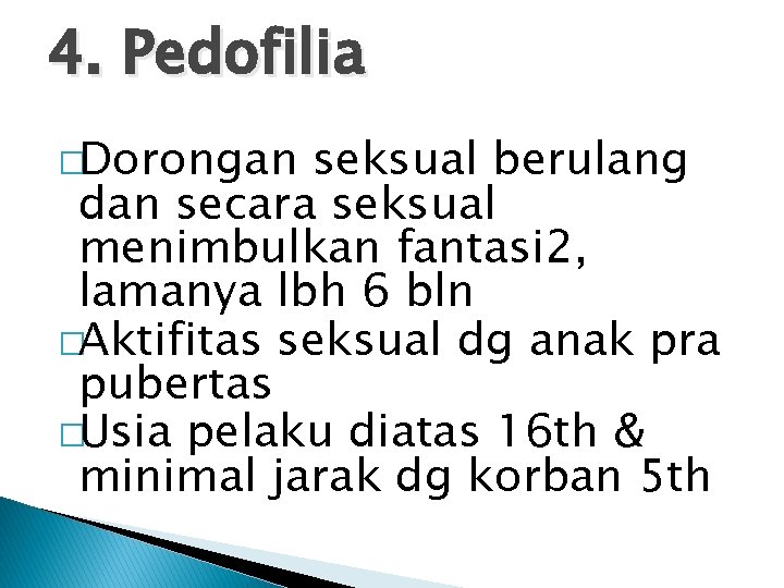 4. Pedofilia �Dorongan seksual berulang dan secara seksual menimbulkan fantasi 2, lamanya lbh 6