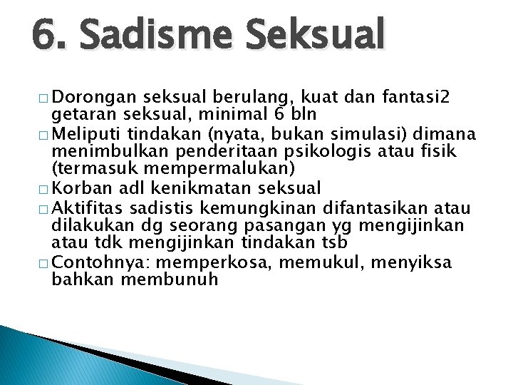 6. Sadisme Seksual � Dorongan seksual berulang, kuat dan fantasi 2 getaran seksual, minimal