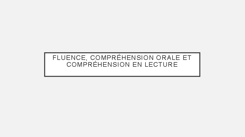 FLUENCE, COMPRÉHENSION ORALE ET COMPRÉHENSION EN LECTURE 