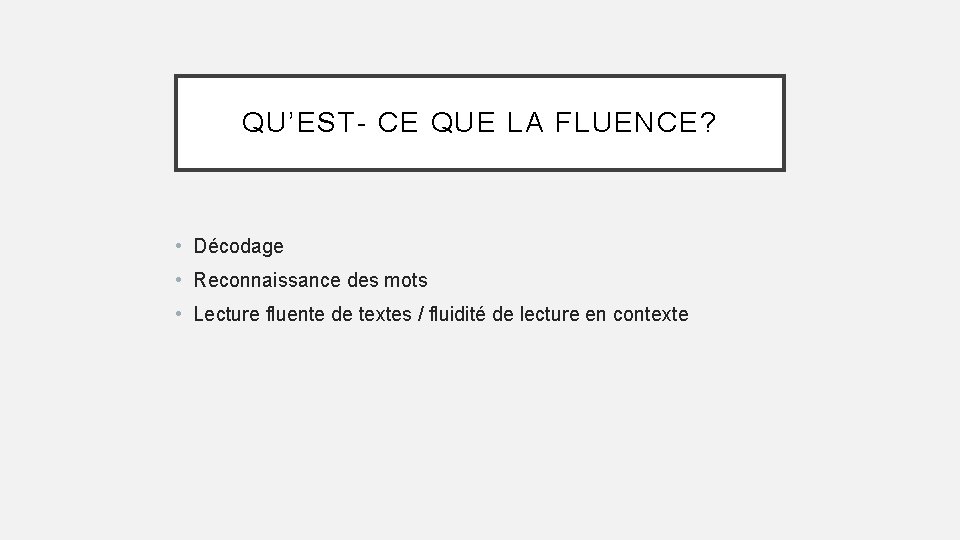 QU’EST- CE QUE LA FLUENCE? • Décodage • Reconnaissance des mots • Lecture fluente