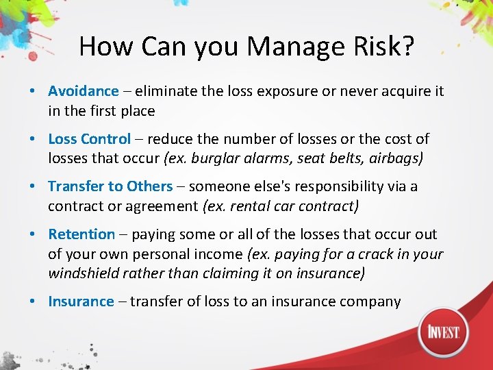 How Can you Manage Risk? • Avoidance – eliminate the loss exposure or never