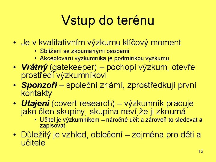 Vstup do terénu • Je v kvalitativním výzkumu klíčový moment • Sblížení se zkoumanými Vstup do terénu • Je v kvalitativním výzkumu klíčový moment • Sblížení se zkoumanými