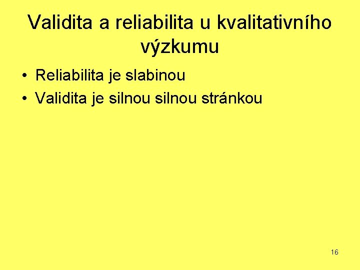 Validita a reliabilita u kvalitativního výzkumu • Reliabilita je slabinou • Validita je silnou