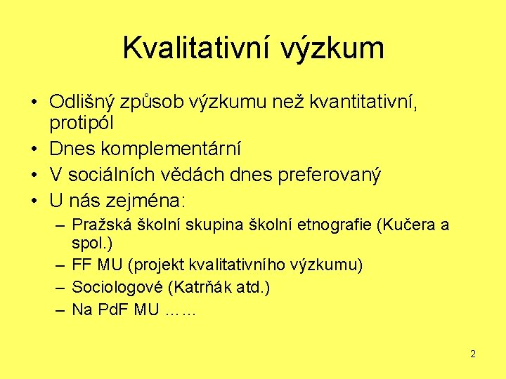 Kvalitativní výzkum • Odlišný způsob výzkumu než kvantitativní, protipól • Dnes komplementární • V