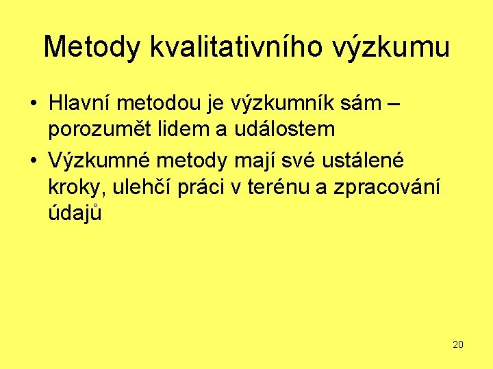 Metody kvalitativního výzkumu • Hlavní metodou je výzkumník sám – porozumět lidem a událostem