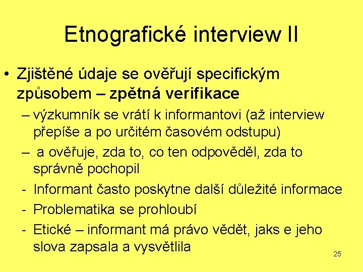 Etnografické interview II • Zjištěné údaje se ověřují specifickým způsobem – zpětná verifikace – Etnografické interview II • Zjištěné údaje se ověřují specifickým způsobem – zpětná verifikace –