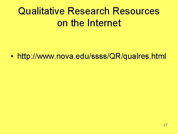 Qualitative Research Resources on the Internet • http: //www. nova. edu/ssss/QR/qualres. html 27 