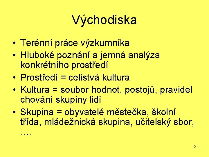 Východiska • Terénní práce výzkumníka • Hluboké poznání a jemná analýza konkrétního prostředí • Východiska • Terénní práce výzkumníka • Hluboké poznání a jemná analýza konkrétního prostředí •