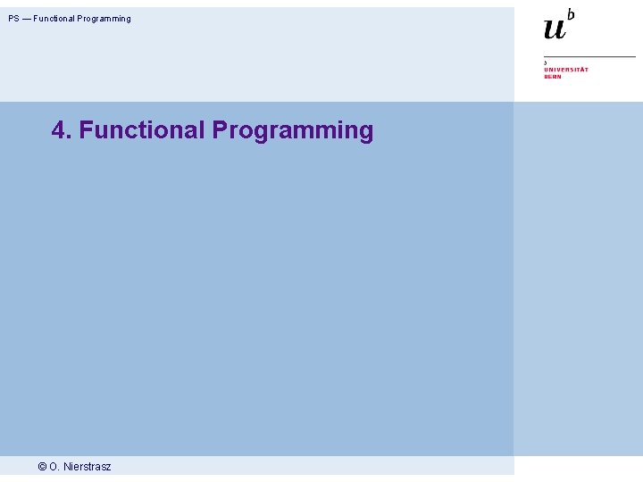 PS — Functional Programming 4. Functional Programming © O. Nierstrasz 