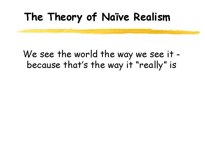 The Theory of Naïve Realism We see the world the way we see it