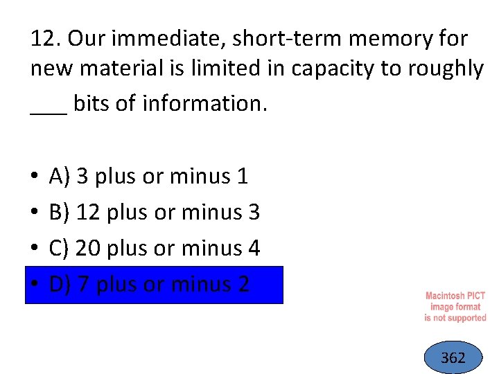 12. Our immediate, short-term memory for new material is limited in capacity to roughly