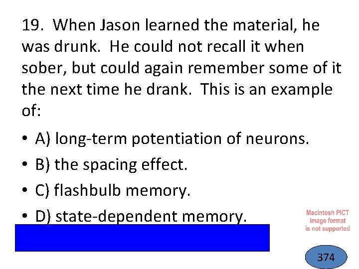 19. When Jason learned the material, he was drunk. He could not recall it