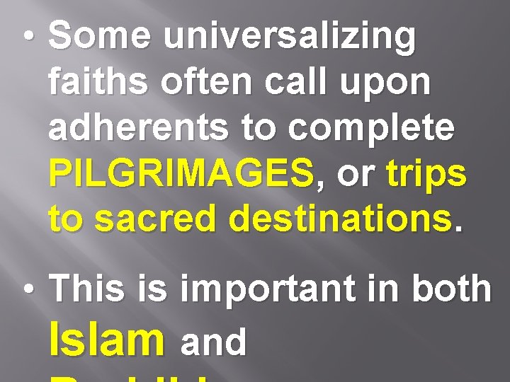  • Some universalizing faiths often call upon adherents to complete PILGRIMAGES, or trips