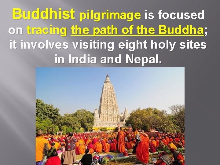 Buddhist pilgrimage is focused on tracing the path of the Buddha; it involves visiting