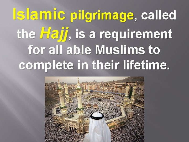 Islamic pilgrimage, called the Hajj, is a requirement for all able Muslims to complete