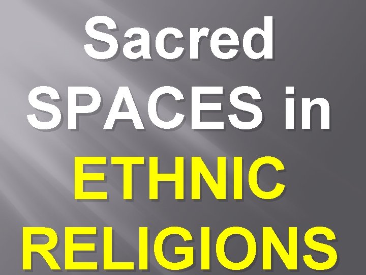Sacred SPACES in ETHNIC RELIGIONS 
