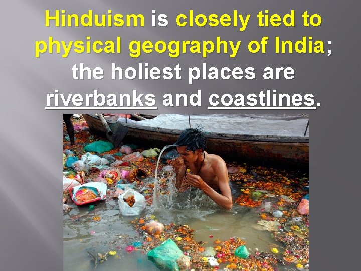 Hinduism is closely tied to physical geography of India; the holiest places are riverbanks