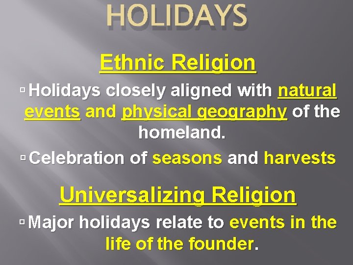 HOLIDAYS Ethnic Religion Holidays closely aligned with natural events and physical geography of the