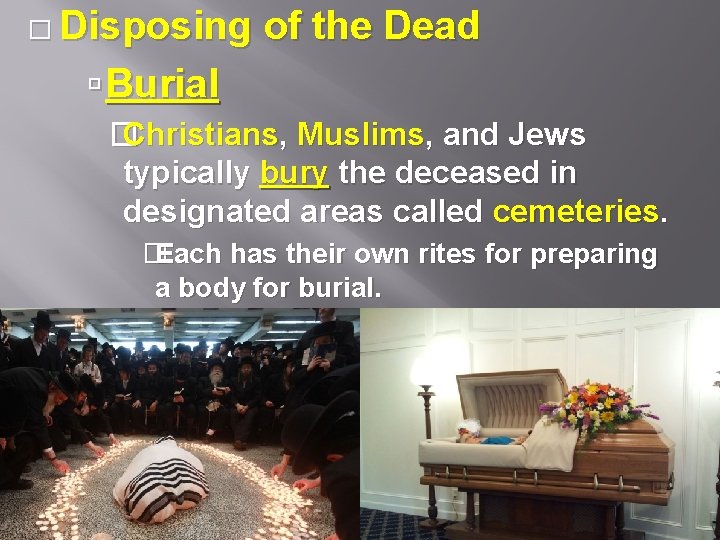 � Disposing of the Dead Burial � Christians, Muslims, and Jews typically bury the