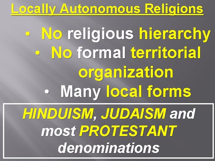 Locally Autonomous Religions • No religious hierarchy • No formal territorial organization • Many