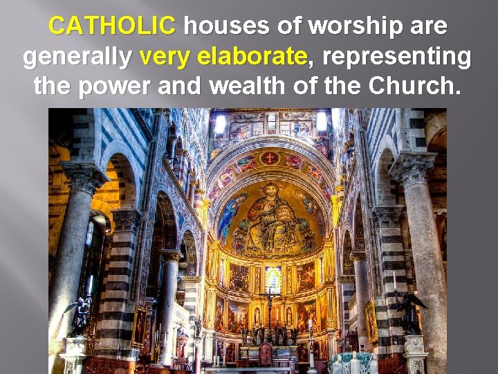 CATHOLIC houses of worship are generally very elaborate, representing the power and wealth of