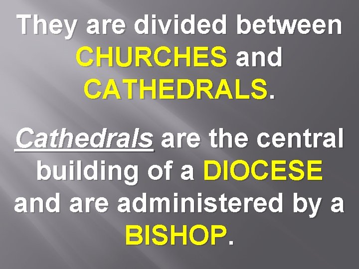 They are divided between CHURCHES and CATHEDRALS. Cathedrals are the central building of a