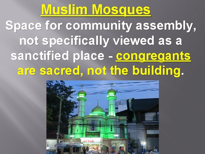 Muslim Mosques Space for community assembly, not specifically viewed as a sanctified place -