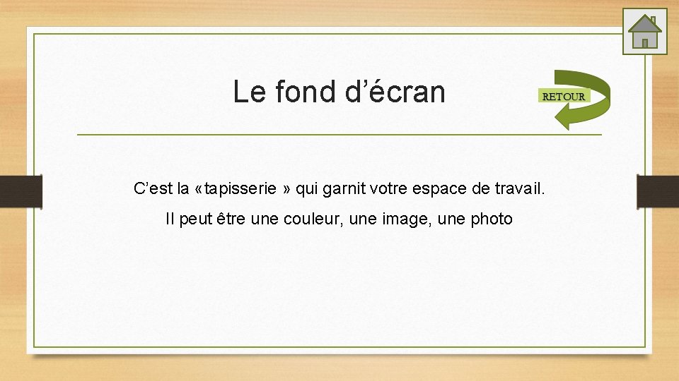 Le fond d’écran C’est la «tapisserie » qui garnit votre espace de travail. Il