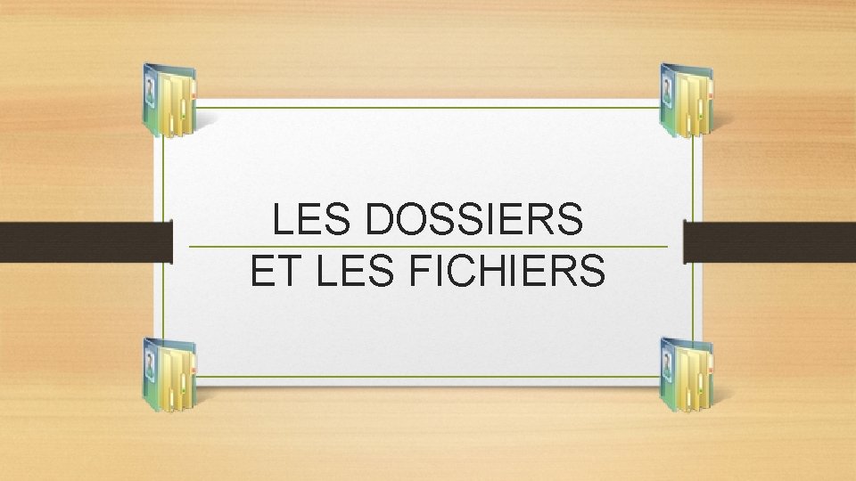 LES DOSSIERS ET LES FICHIERS 