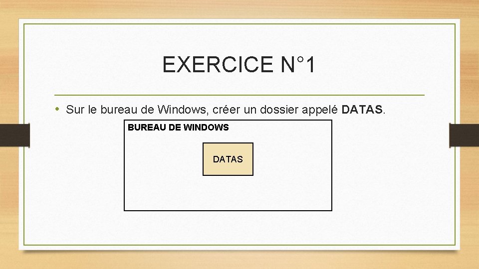 EXERCICE N° 1 • Sur le bureau de Windows, créer un dossier appelé DATAS.