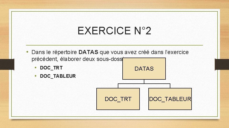 EXERCICE N° 2 • Dans le répertoire DATAS que vous avez créé dans l’exercice