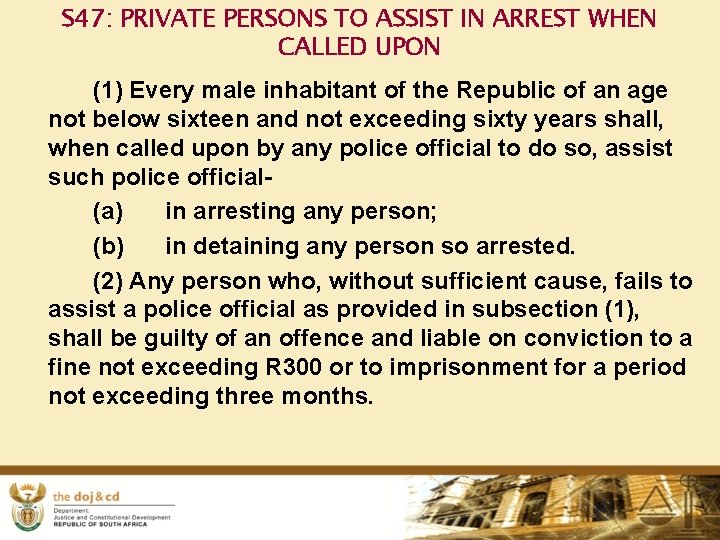 S 47: PRIVATE PERSONS TO ASSIST IN ARREST WHEN CALLED UPON (1) Every male
