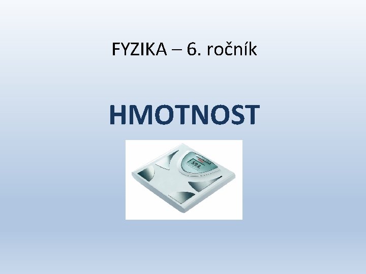 FYZIKA – 6. ročník HMOTNOST 
