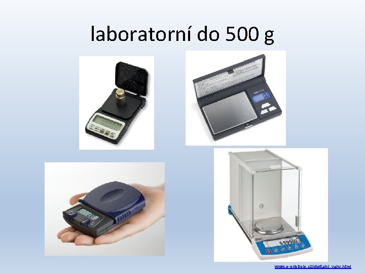 laboratorní do 500 g www. e-pristroje. cz/digitalni_vahy. html 